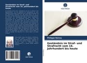 Cover von Geständnis im Straf- und Strafrecht vom 16. Jahrhundert bis heute