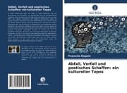 Cover von Abfall, Verfall und poetisches Schaffen: ein kultureller Topos