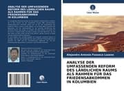 Cover von ANALYSE DER UMFASSENDEN REFORM DES LÄNDLICHEN RAUMS ALS RAHMEN FÜR DAS FRIEDENSABKOMMEN IN KOLUMBIEN