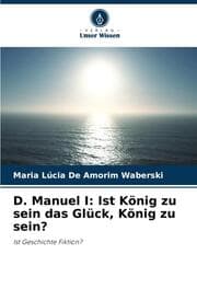 Cover von D. Manuel I: Ist König zu sein das Glück, König zu sein?
