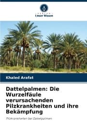 Cover von Dattelpalmen: Die Wurzelfäule verursachenden Pilzkrankheiten und ihre Bekämpfung