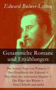 Cover von Gesammelte Romane und Erzählungen: Die letzten Tage von Pompeji + Das Geschlecht der Zukunft + Das Haus des schwarzen Magiers + Die Pilger des Rheins + Paul Clifford und mehr