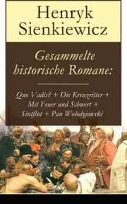 Cover von Gesammelte historische Romane: Quo Vadis? + Die Kreuzritter + Mit Feuer und Schwert + Sintflut + Pan Wolodyjowski