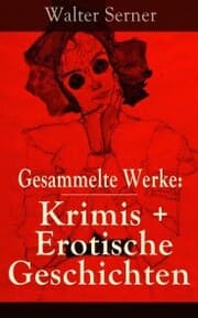 Cover von Gesammelte Werke: Krimis + Erotische Geschichten
