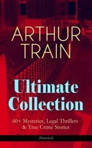Cover von ARTHUR TRAIN Ultimate Collection: 60+ Mysteries, Legal Thrillers & True Crime Stories (Illustrated)