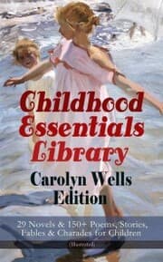 Cover von Childhood Essentials Library - Carolyn Wells Edition: 29 Novels & 150+ Poems, Stories, Fables & Charades for Children (Illustrated)