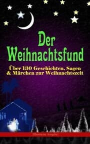 Cover von Der Weihnachtsfund: Über 130 Geschichten, Sagen & Märchen zur Weihnachtszeit (Illustrierte Ausgabe)