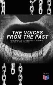 Cover von The Voices From The Past - Hundreds of Testimonies by Former Slaves In One Volume