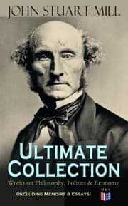 Cover von JOHN STUART MILL - Ultimate Collection: Works on Philosophy, Politics & Economy (Including Memoirs & Essays)