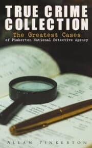 Cover von TRUE CRIME COLLECTION: The Greatest Cases of Pinkerton National Detective Agency