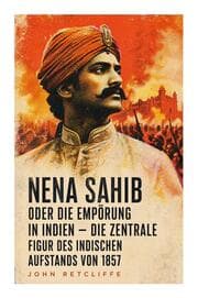 Cover von Nena Sahib oder Die Empörung in Indien - Die zentrale Figur des indischen Aufstands von 1857