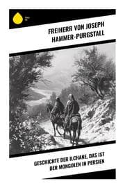 Cover von Geschichte der Ilchane, das ist der Mongolen in Persien