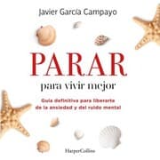 Cover von Parar para vivir mejor. Guía definitiva para liberarte de la ansiedad y del ruido mental.