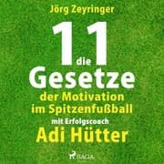 Cover von Die 11 Gesetze der Motivation im Spitzenfußball - mit Erfolgscoach Adi Hütter (Ungekürzt)