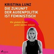 Cover von Die Zukunft der Außenpolitik ist feministisch: Wie globale Krisen gelöst werden müssen