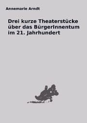 Cover von Drei kurze Theaterstücke über das BürgerInnentum im 21. Jahrhundert