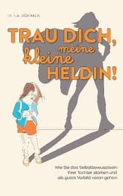 Cover von Trau dich, meine kleine Heldin! - Wie Sie das Selbstbewusstsein Ihrer Tochter stärken und als gutes Vorbild vorangehen