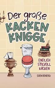 Cover von Der große Kacken Knigge: Endlich stilvoll kacken: Klo-Etikette, absurde Ratschläge und unvergessliche Anekdoten