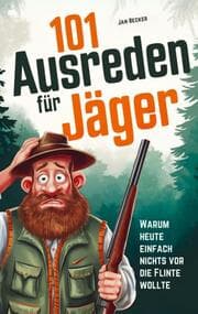 Cover von 101 Ausreden für Jäger: Warum heute nichts vor die Flinte lief