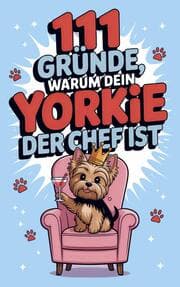 Cover von 111 Gründe, warum dein Yorkie der Chef ist