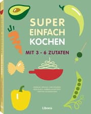 Cover von Super Einfach Kochen - Mit 3-6 Zutaten