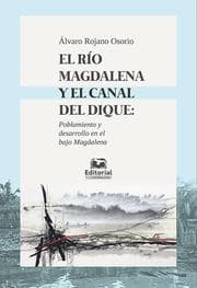 Cover von El río Magdalena y el canal del dique: poblamiento y desarrollo en el Bajo Magdalena