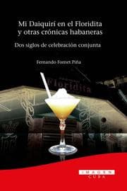 Cover von Mi Daiquirí en el Floridita y otras crónicas habaneras. Dos siglos de celebración conjunta