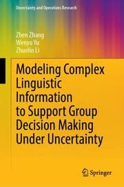 Cover von Modeling Complex Linguistic Information to Support Group Decision Making Under Uncertainty