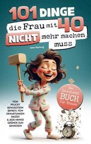 Cover von 101 Dinge, die du mit 40 nicht mehr machen musst: Das Geschenkbuch für Frauen