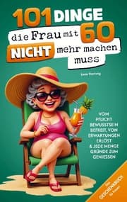 Cover von 101 Dinge, die du mit 60 endlich nicht mehr machen musst: Das Geschenkbuch für Frauen