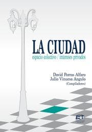 Cover von La ciudad: espacio colectivo; intereses privados