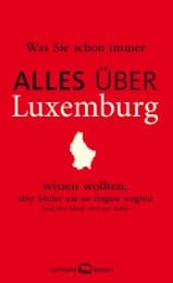 Cover von Was Sie schon immer ALLES ÜBER LUXEMBURG wissen wollten, aber bisher nie zu fragen wagten