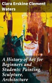 Cover von A History of Art for Beginners and Students: Painting, Sculpture, Architecture