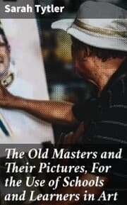 Cover von The Old Masters and Their Pictures, For the Use of Schools and Learners in Art
