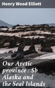 Cover von Our Arctic province : Alaska and the Seal Islands