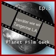 Cover von Planet Film Geek, PFG Episode 3: Verräter wie wir, Tangerine L.A