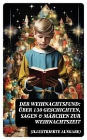 Cover von Der Weihnachtsfund: Über 130 Geschichten, Sagen & Märchen zur Weihnachtszeit (Illustrierte Ausgabe)