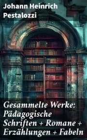 Cover von Gesammelte Werke: Pädagogische Schriften + Romane + Erzählungen + Fabeln