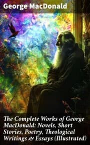 Cover von The Complete Works of George MacDonald: Novels, Short Stories, Poetry, Theological Writings & Essays (Illustrated)