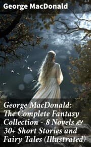 Cover von George MacDonald: The Complete Fantasy Collection - 8 Novels & 30+ Short Stories and Fairy Tales (Illustrated)