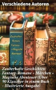 Cover von Zauberhafte Geschichten: Fantasy-Romane + Märchen + Magische Abenteuer (Über 90 Klassiker in einem Buch - Illustrierte Ausgabe)