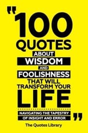 Cover von 100 Quotes About Wisdom And Foolishness That Will Transform Your Life - Navigating The Tapestry Of Insight And Error