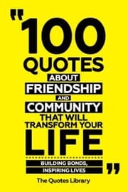 Cover von 100 Quotes About Friendship And Community That Will Transform Your Life - Building Bonds, Inspiring Lives