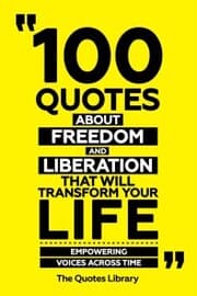 Cover von 100 Quotes About Freedom And Liberation That Will Transform Your Life - Empowering Voices Across Time
