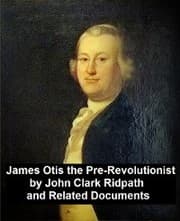 Cover von James Otis the Pre-Revolutionary by John Clark Ridpath and Related Documents