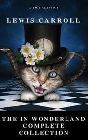 Cover von Alice: The In Wonderland Complete Collection (Illustrated) (A to Z Classics)