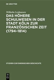 Cover von Das höhere Schulwesen in der Stadt Köln zur französischen Zeit (1794-1814)