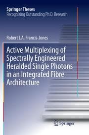 Cover von Active Multiplexing of Spectrally Engineered Heralded Single Photons in an Integrated Fibre Architecture