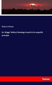 Cover von Dr. Briggs' biblical theology traced to its organific principle