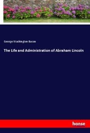 Cover von The Life and Administration of Abraham Lincoln
